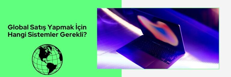 Global Satış Yapmak İçin Hangi Sistemler Gerekli