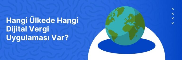 Hangi Ülkede Hangi Dijital Vergi Uygulaması Var