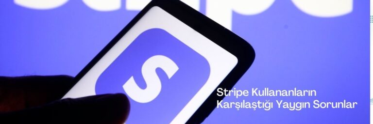 Stripe Kullananların Karşılaştığı Yaygın Sorunlar